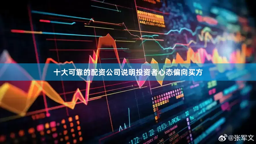 十大可靠的配资公司说明投资者心态偏向买方