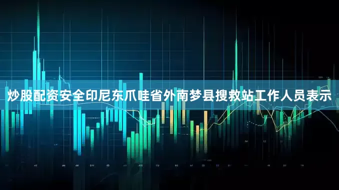 炒股配资安全印尼东爪哇省外南梦县搜救站工作人员表示