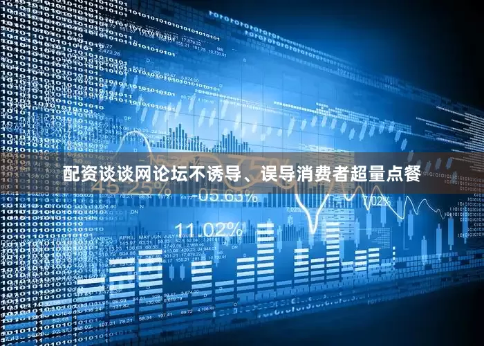 配资谈谈网论坛不诱导、误导消费者超量点餐