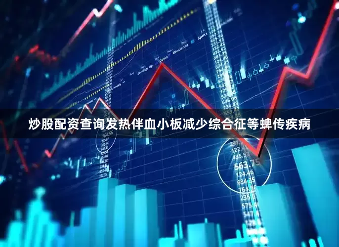 炒股配资查询发热伴血小板减少综合征等蜱传疾病