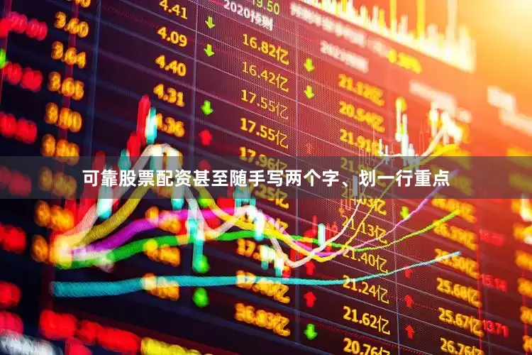可靠股票配资甚至随手写两个字、划一行重点