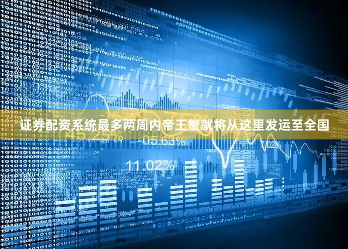 证券配资系统最多两周内帝王蟹就将从这里发运至全国