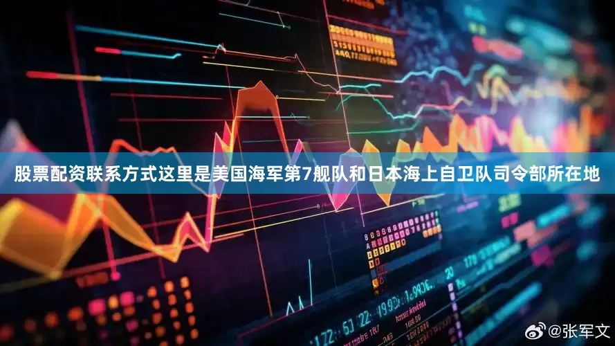 股票配资联系方式这里是美国海军第7舰队和日本海上自卫队司令部所在地